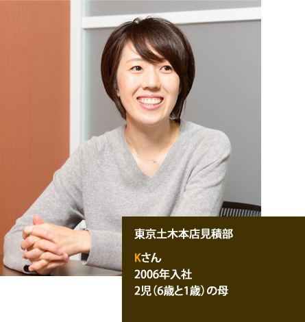 2006年入社 Kさん 東京土木本店見積部 2児（6歳と1歳）の母